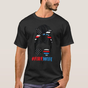 Fire Wife Life Firefighter's Wife 4th Of July Mess T-Shirt