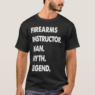 Firearms Instructor Man Myth Legend T-Shirt