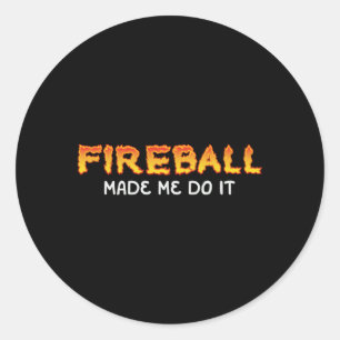 Fireball Made Me Do It Burning Fireball Whiskey Dr Classic Round Sticker