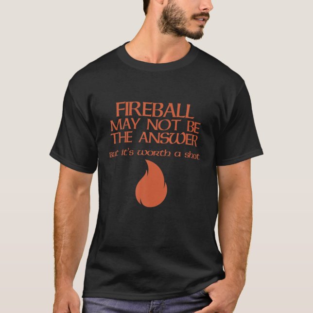 Fireball May Not Be The Answer T-Shirt (Front)