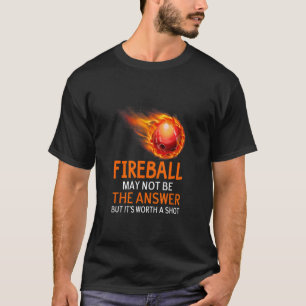 Fireball May Not That Answer Sarcasm Sarcastic Hum T-Shirt