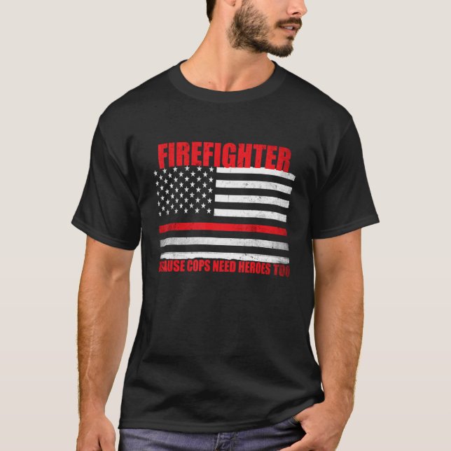 Firefighter Because Even Cops Need Heroes T-Shirt (Front)