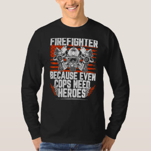 Firefighter Because Even Cops Need Heroes T-Shirt