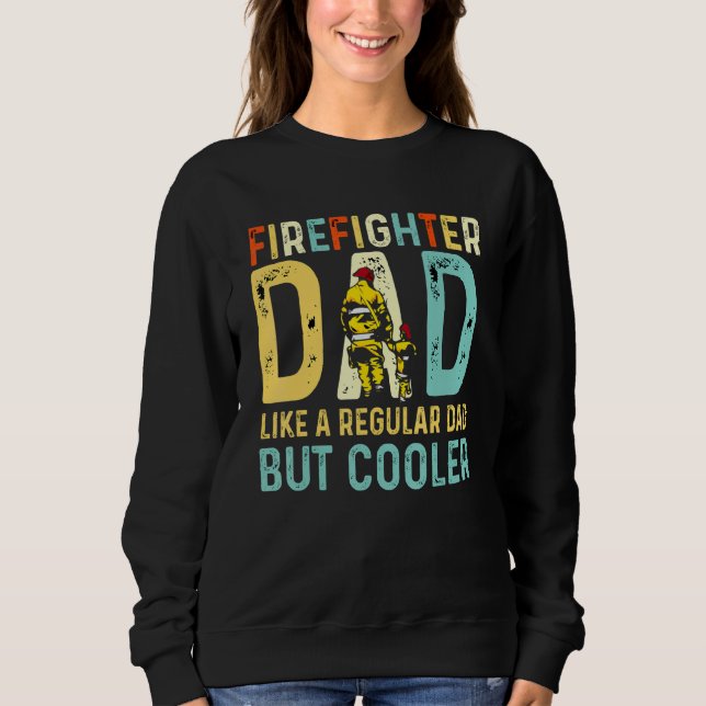 Firefighter Dad Like A Regular Dad But Only Cooler Sweatshirt (Front)
