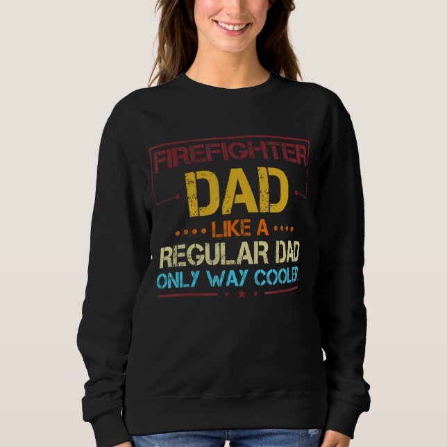 Firefighter Dad Like A Regular Dad Fireman Fathers Sweatshirt (Front)