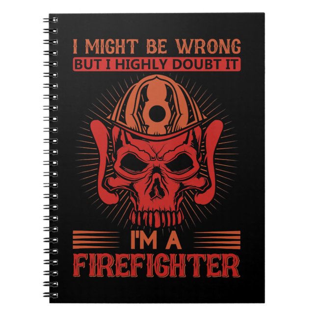 Firefighter Fireman I Might Be Wrong But I Highly  Notebook (Front)