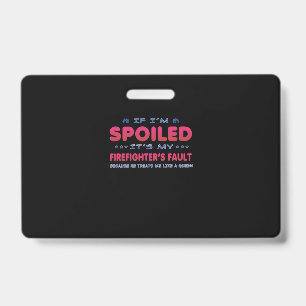 Firefighter Gift   It's My Firefighter's Fault Fun ID Badge