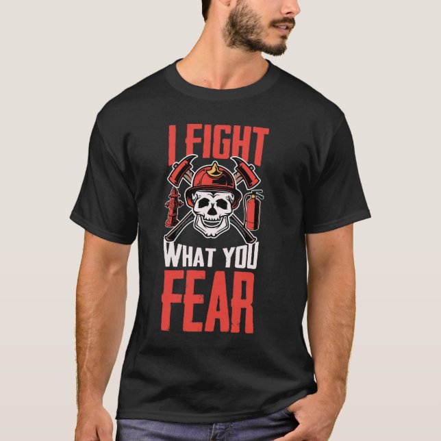 Firefighter I Fight What You Fear T-Shirt (Front)