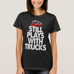 Firefighter I Still Play With Fire Trucks T-Shirt