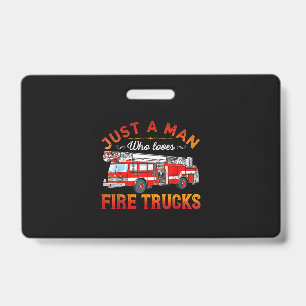 Firefighter Just A Man Who Loves Fire Trucks ID Badge