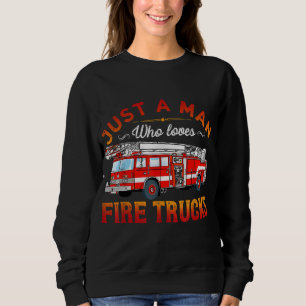 Firefighter Just A Man Who Loves Fire Trucks Sweatshirt
