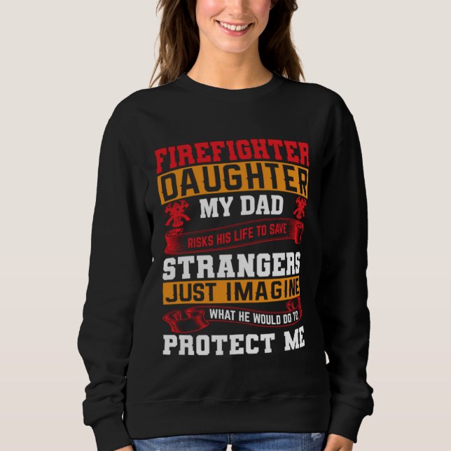 Firefighter s Daughter My Dad Risks His Life For S Sweatshirt (Front)