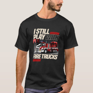 Firefighter Still Play with Fire Trucks T-Shirt