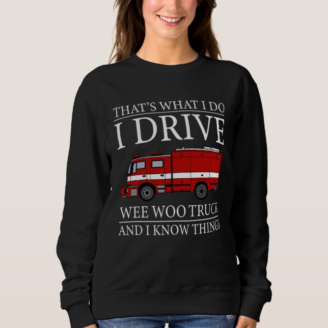 Firefighter That s What I Do I Drive Wee Woo Truck Sweatshirt (Front)
