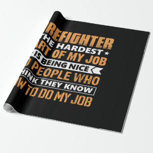 Firefighter The Hardest Part My Job Is Being Nice Wrapping Paper