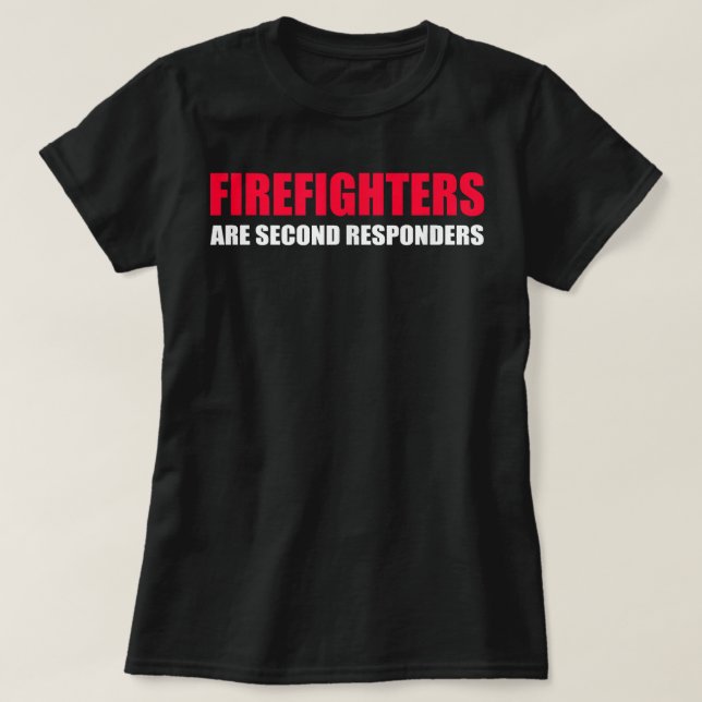 Firefighters Are Second Responders Funny Police Fi T-Shirt (Design Front)