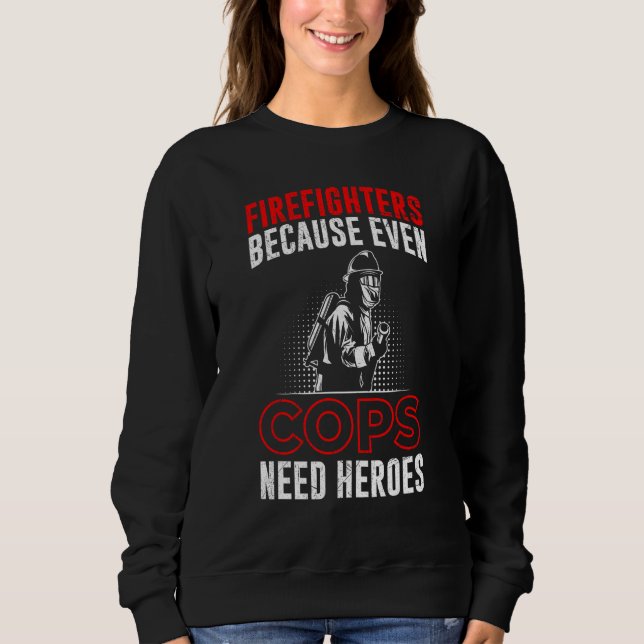 Firefighters Because Even Cops Need Heroes For Men Sweatshirt (Front)