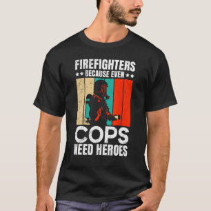 Firefighters Because Even Cops Need Heroes For Men T-Shirt