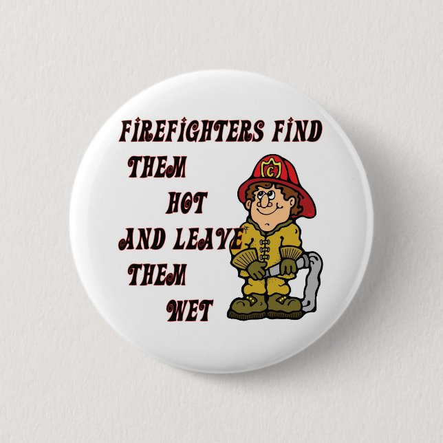 FIREFIGHTERS FIND THEM HOT AND LEAVE THEM WET 6 CM ROUND BADGE (Front)