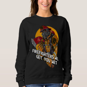 Firefighters will Get You Wet Fire Department Hum Sweatshirt