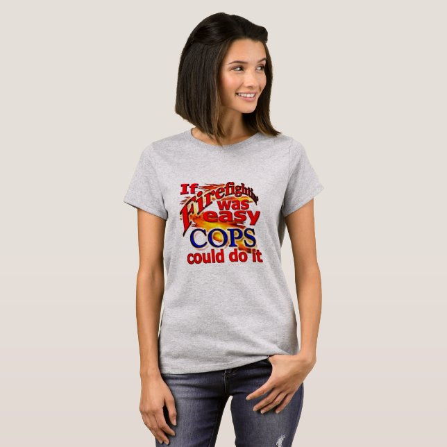 Firefighting Was Easy Cops Would Do It T-Shirt (Front Full)