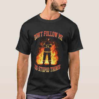 Fireman Firefighter don't follow me i do stupid th T-Shirt