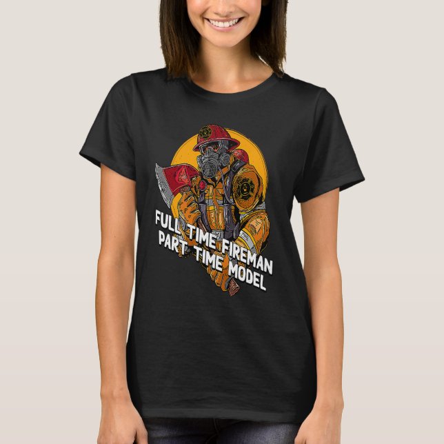 Fireman Part Time Model  Firefighter Humor Fire Ch T-Shirt (Front)