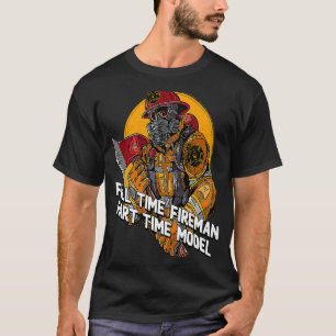 Fireman Part Time Model Firefighter Humour Fire C T-Shirt