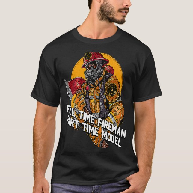 Fireman Part Time Model  Firefighter Humour Fire C T-Shirt (Front)