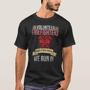 Fireman Volunteer Firefighter Where Others Run Out T-Shirt