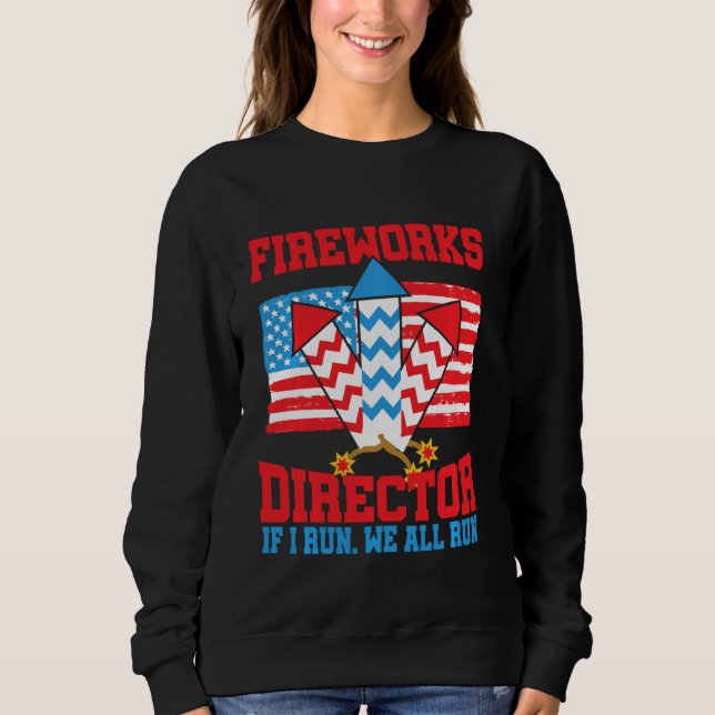 Firework Director Technician I Run You Run 4th Of  Sweatshirt (Front)