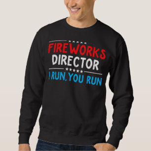 Firework Director Technician I Run You Run 4th Of Sweatshirt