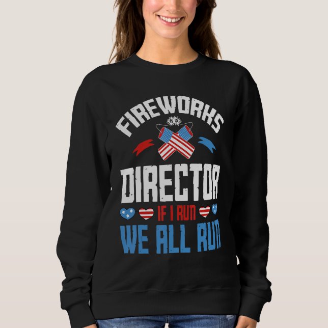 Firework Director Technician I Run You Run 4th Of  Sweatshirt (Front)