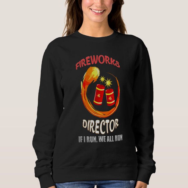 Firework Director Technician If I Run You Run 4th  Sweatshirt (Front)