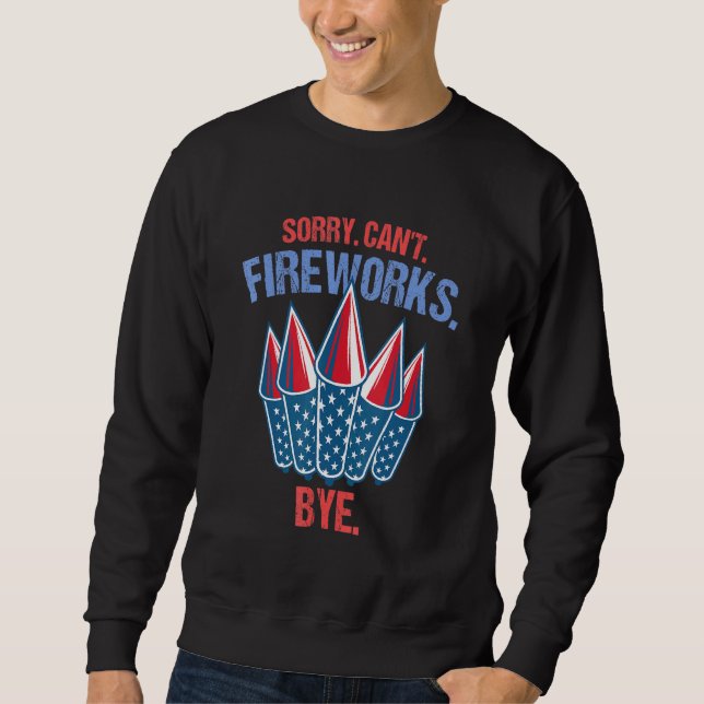 Firework Sorry Cant Fireworks Bye 4th Of July Sweatshirt (Front)