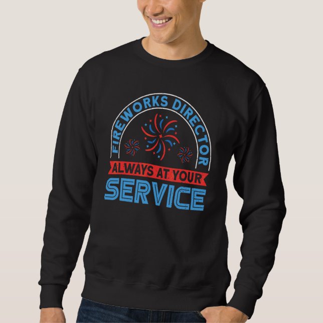 Fireworks Director Always At Your Service 4th Of J Sweatshirt (Front)
