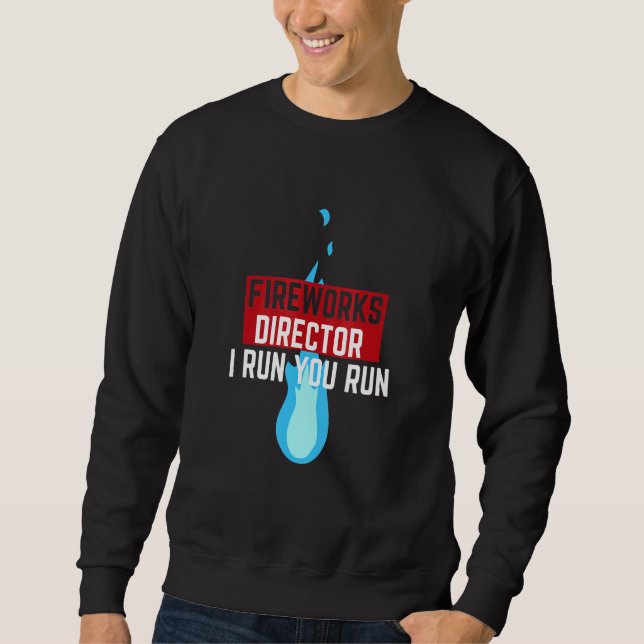 Fireworks Director I Run You Run _2 Sweatshirt (Front)