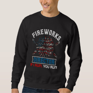 Fireworks Director  If I Run You Run 4th Of July Sweatshirt