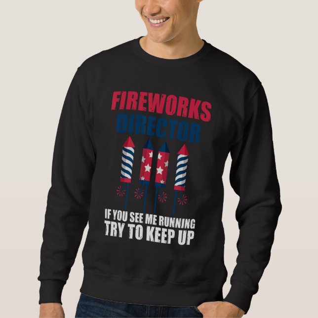 fireworks director if you see me running 4th of Ju Sweatshirt (Front)