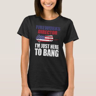 Fireworks Director I'm Just Here To Bang America T-Shirt