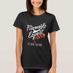 Fireworks Expert If I Run You Run Pyro Explosive T-Shirt