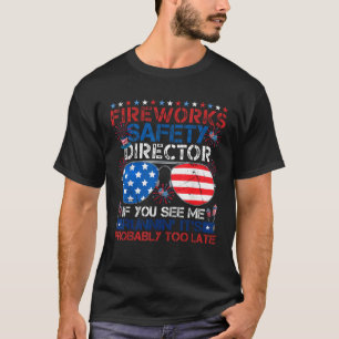 Fireworks Safety Director If I Run You Run 4th Of T-Shirt