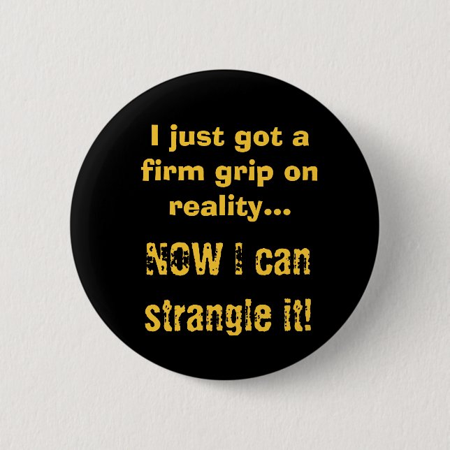 Firm Grip on Reality 6 Cm Round Badge (Front)