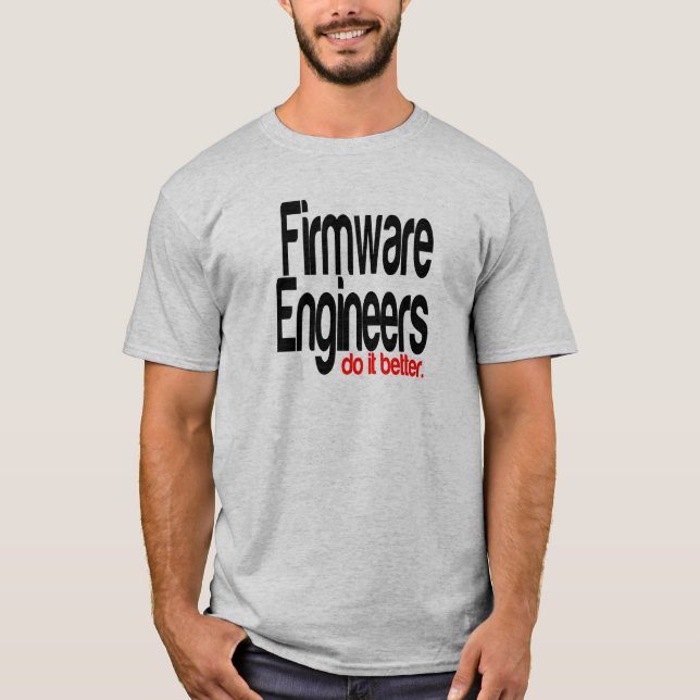 Firmware Engineers Do It Better T-Shirt (Front)