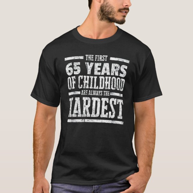 First 65 Years of Childhood Always the Hardest Shi T-Shirt (Front)