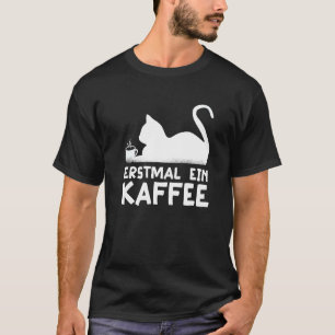First a coffee Cat Hobby Work German Quote   T-Shirt
