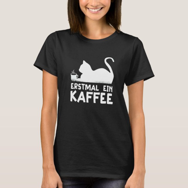 First a coffee Cat Hobby Work German Quote T-Shirt (Front)