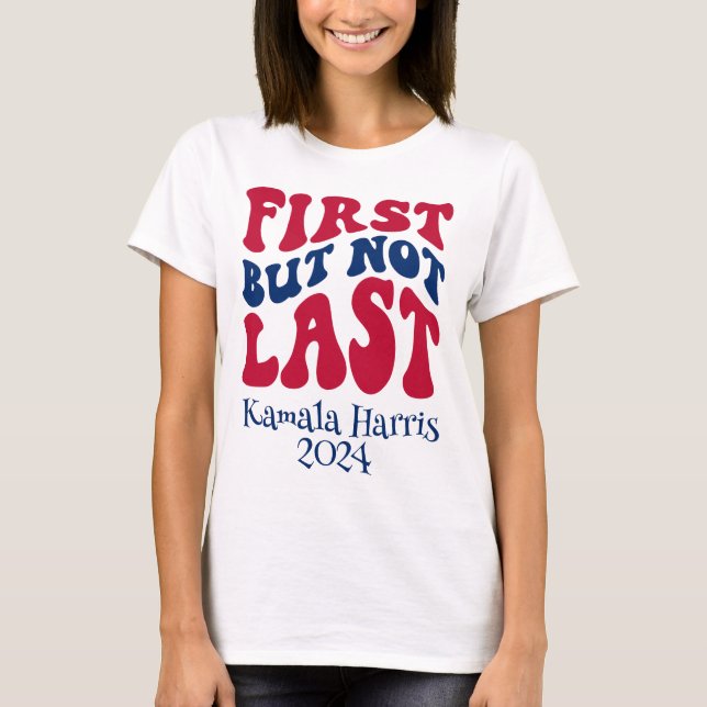 First But Not Last Harris Election T-Shirt (Front)