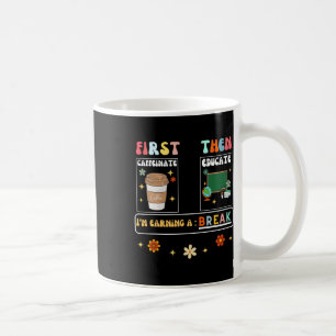 First Caffeinate Then Educate I'm Earning A Break  Coffee Mug