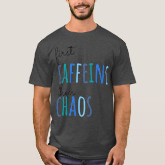 First Caffeine Then Chaos T-Shirt